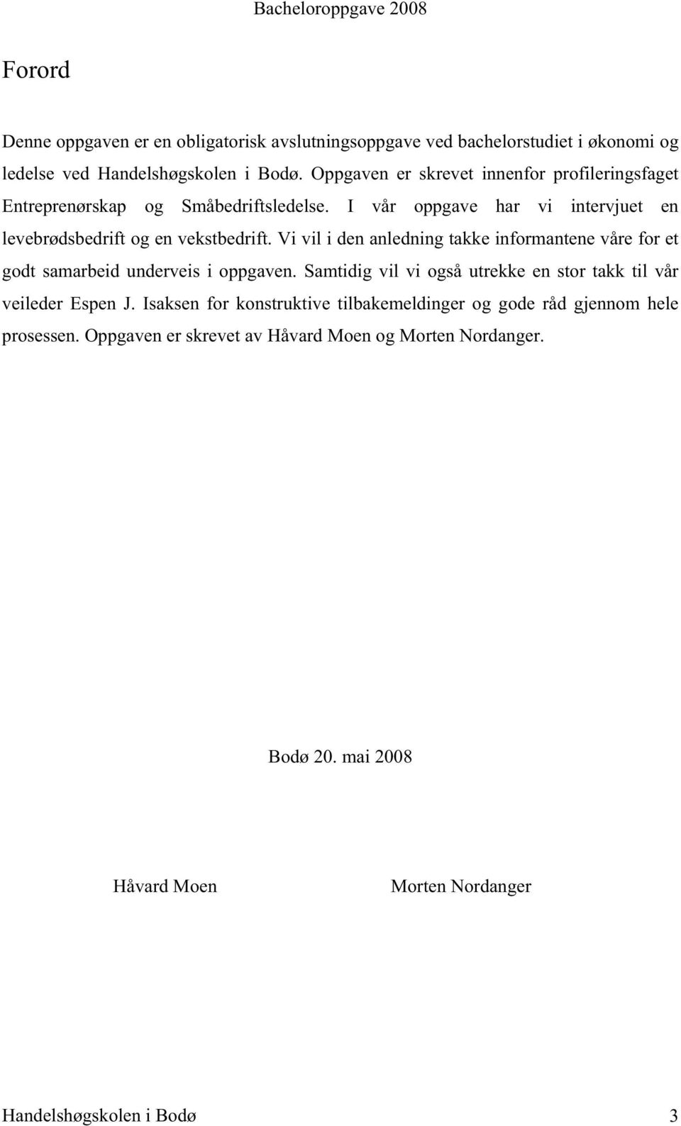 Vi vil i den anledning takke informantene våre for et godt samarbeid underveis i oppgaven. Samtidig vil vi også utrekke en stor takk til vår veileder Espen J.