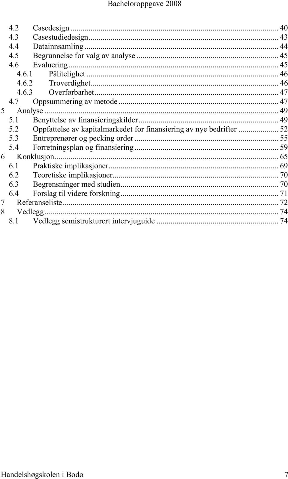 .. 52 5.3 Entreprenører og pecking order... 55 5.4 Forretningsplan og finansiering... 59 6 Konklusjon... 65 6.1 Praktiske implikasjoner... 69 6.2 Teoretiske implikasjoner... 70 6.