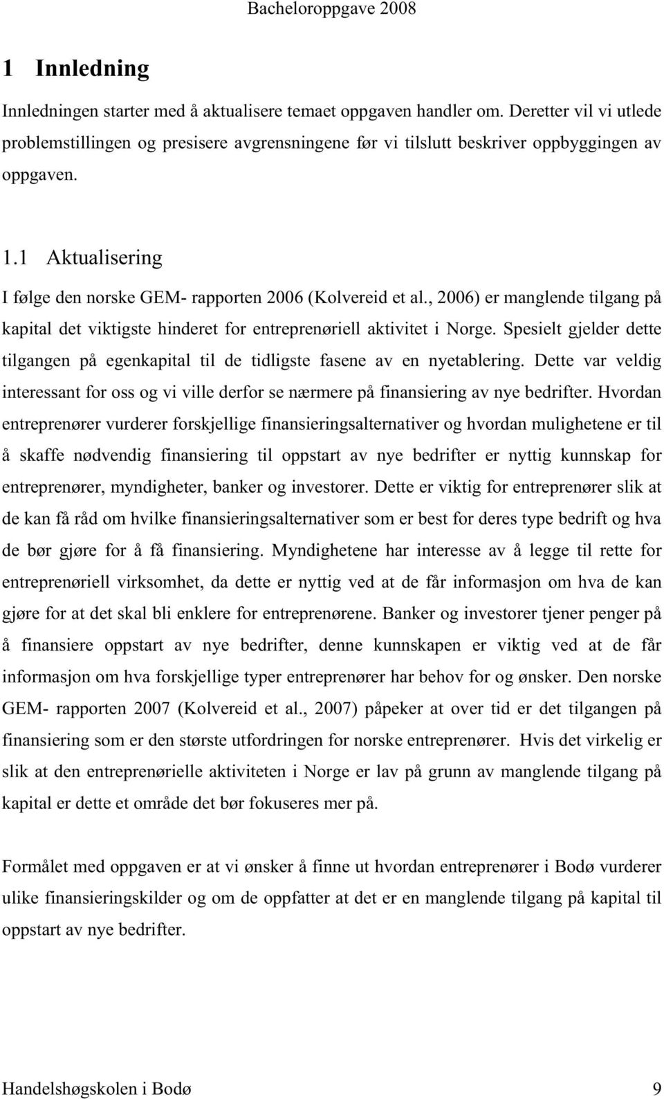 Spesielt gjelder dette tilgangen på egenkapital til de tidligste fasene av en nyetablering. Dette var veldig interessant for oss og vi ville derfor se nærmere på finansiering av nye bedrifter.