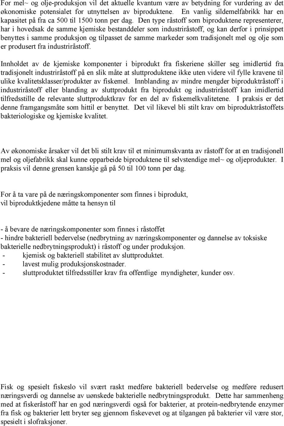 Den type råstoff som biproduktene representerer, har i hovedsak de samme kjemiske bestanddeler som industriråstoff, og kan derfor i prinsippet benyttes i samme produksjon og tilpasset de samme