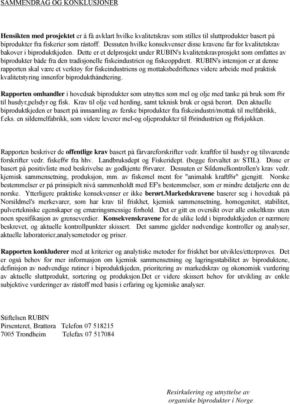 Dette er et delprosjekt under RUBIN's kvalitetskravprosjekt som omfattes av biprodukter både fra den tradisjonelle fiskeindustrien og fiskeoppdrett.