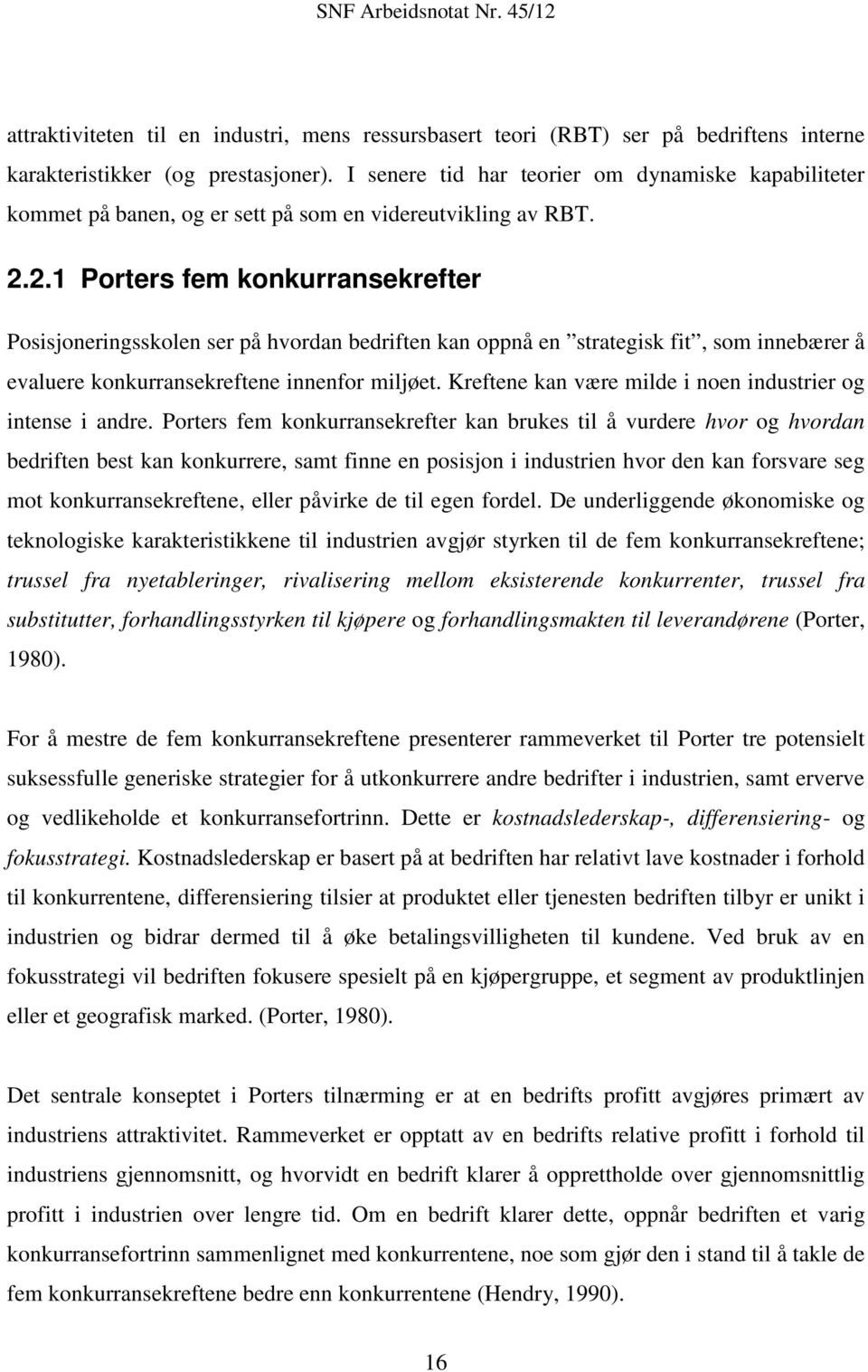 2.1 Porters fem konkurransekrefter Posisjoneringsskolen ser på hvordan bedriften kan oppnå en strategisk fit, som innebærer å evaluere konkurransekreftene innenfor miljøet.