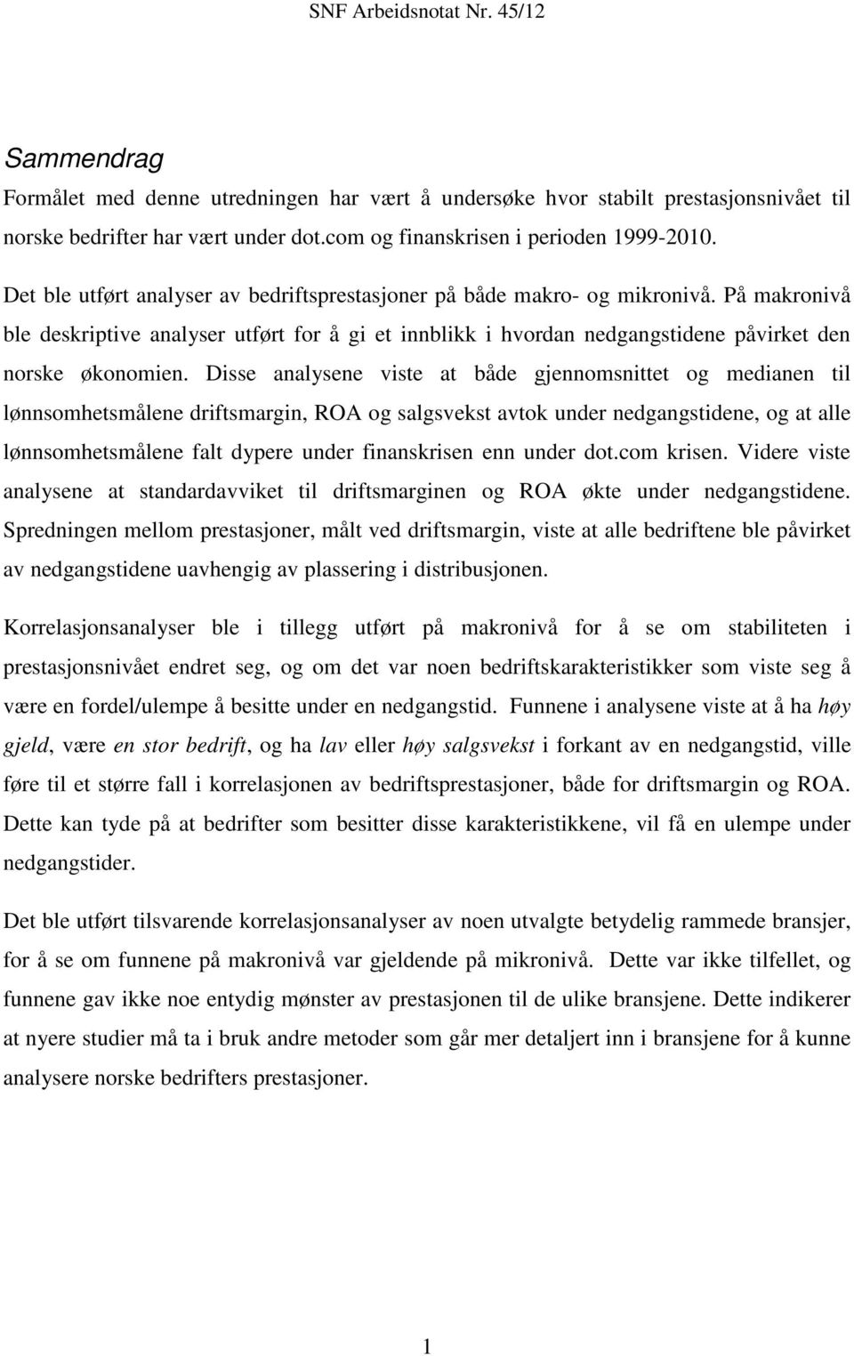 Disse analysene viste at både gjennomsnittet og medianen til lønnsomhetsmålene driftsmargin, ROA og salgsvekst avtok under nedgangstidene, og at alle lønnsomhetsmålene falt dypere under finanskrisen