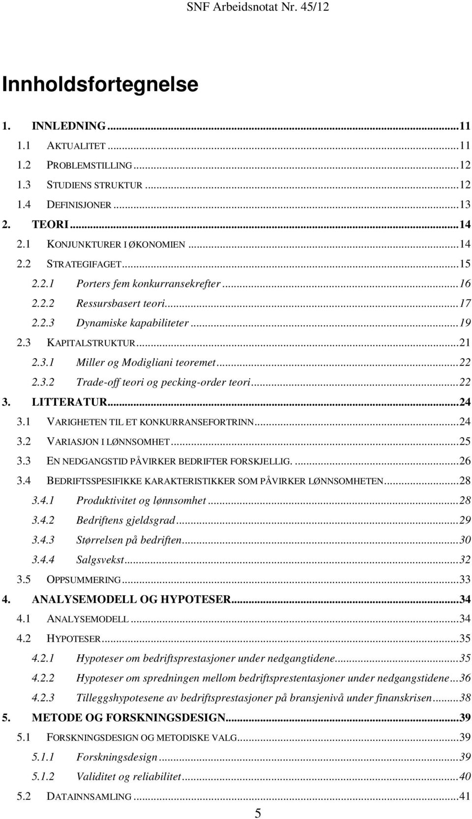 .. 22 3. LITTERATUR... 24 3.1 VARIGHETEN TIL ET KONKURRANSEFORTRINN... 24 3.2 VARIASJON I LØNNSOMHET... 25 3.3 EN NEDGANGSTID PÅVIRKER BEDRIFTER FORSKJELLIG.... 26 3.