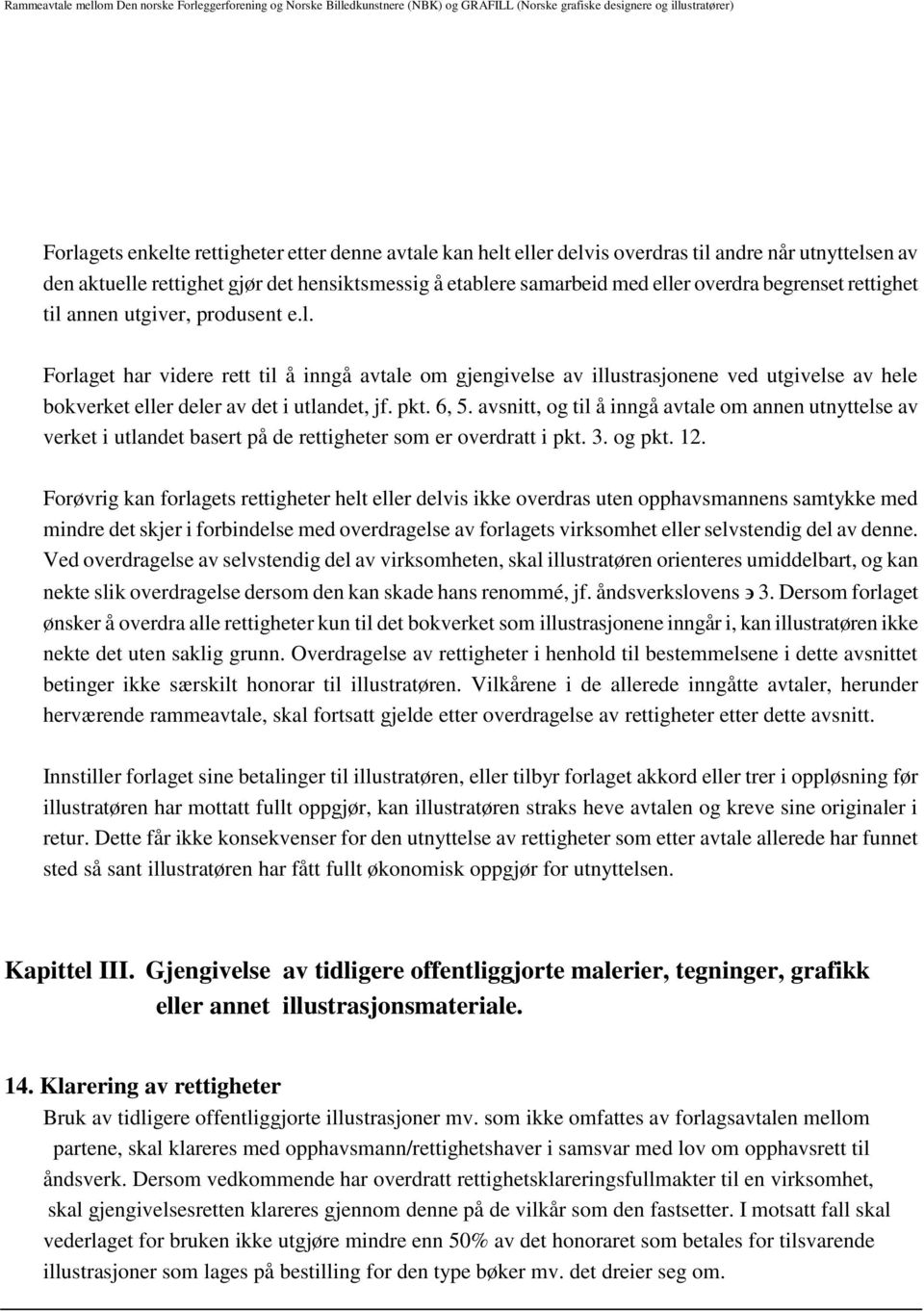 pkt. 6, 5. avsnitt, og til å inngå avtale om annen utnyttelse av verket i utlandet basert på de rettigheter som er overdratt i pkt. 3. og pkt. 12.