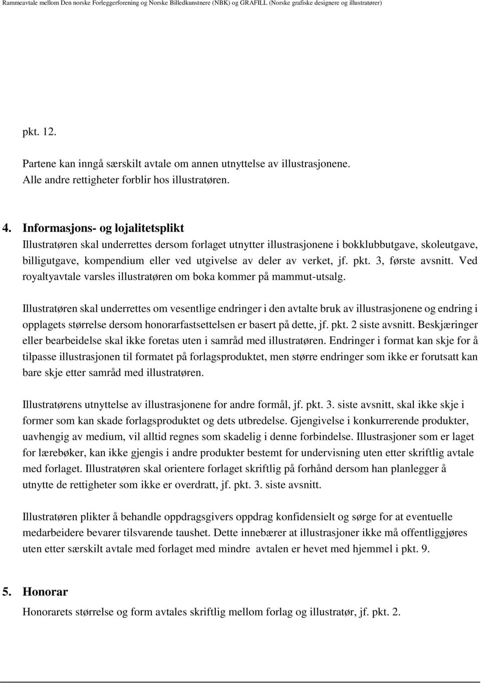 verket, jf. pkt. 3, første avsnitt. Ved royaltyavtale varsles illustratøren om boka kommer på mammut-utsalg.