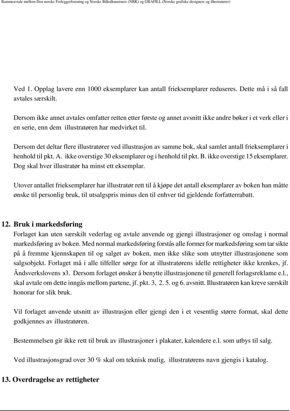 Dersom det deltar flere illustratører ved illustrasjon av samme bok, skal samlet antall frieksemplarer i henhold til pkt. A. ikke overstige 30 eksemplarer og i henhold til pkt. B.