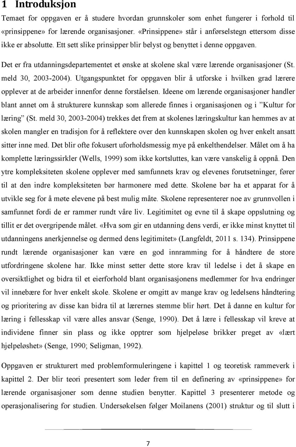 Det er fra utdanningsdepartementet et ønske at skolene skal være lærende organisasjoner (St. meld 30, 2003-2004).