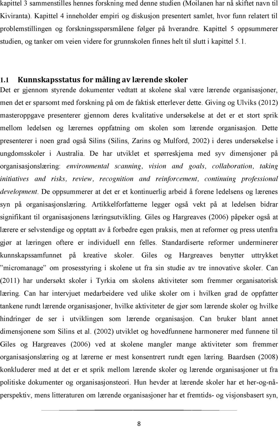 Kapittel 5 oppsummerer studien, og tanker om veien videre for grunnskolen finnes helt til slutt i kapittel 5.1. 1.