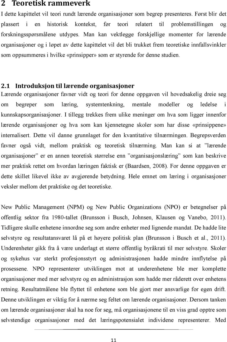 Man kan vektlegge forskjellige momenter for lærende organisasjoner og i løpet av dette kapittelet vil det bli trukket frem teoretiske innfallsvinkler som oppsummeres i hvilke «prinsipper» som er