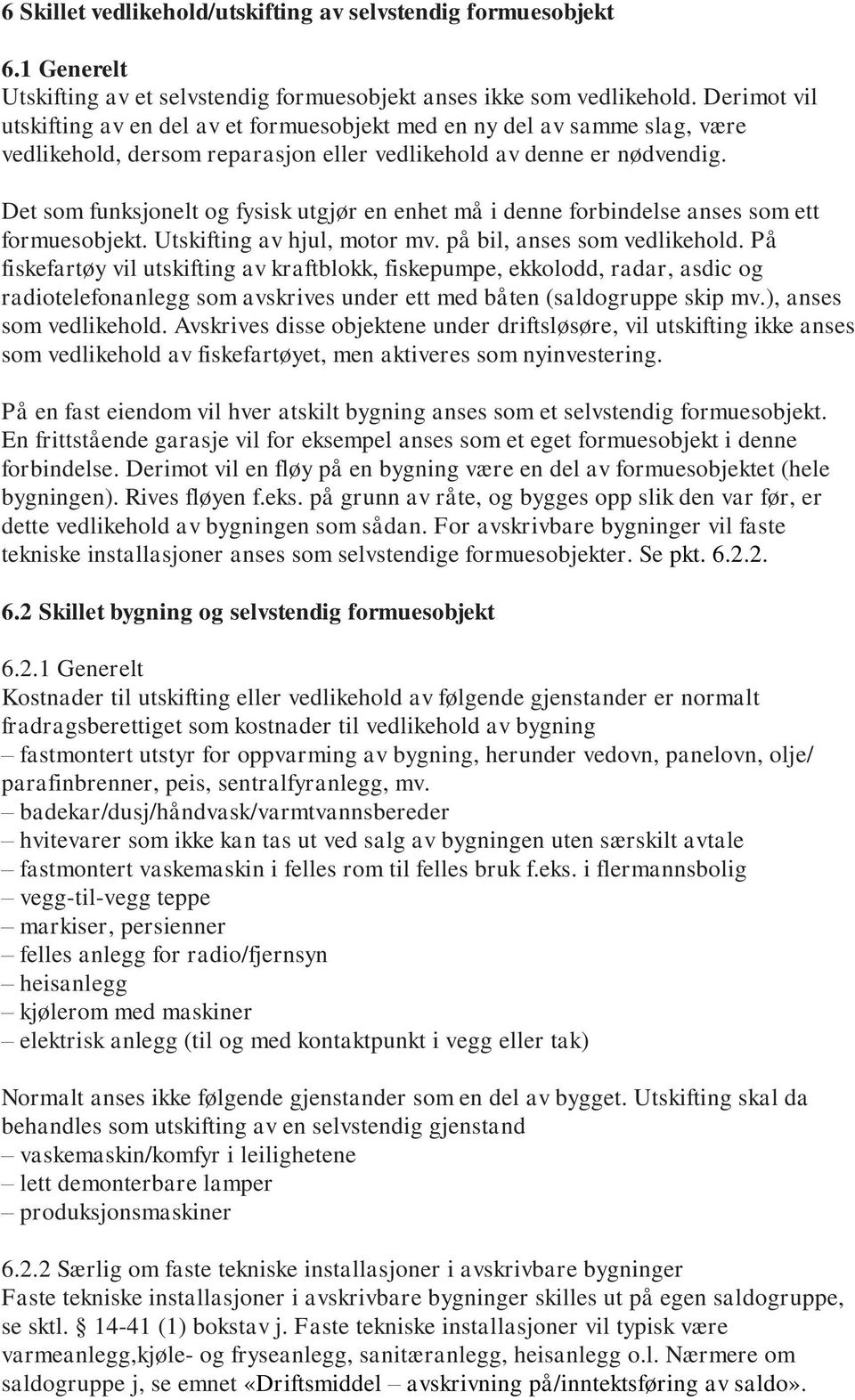 Det som funksjonelt og fysisk utgjør en enhet må i denne forbindelse anses som ett formuesobjekt. Utskifting av hjul, motor mv. på bil, anses som vedlikehold.