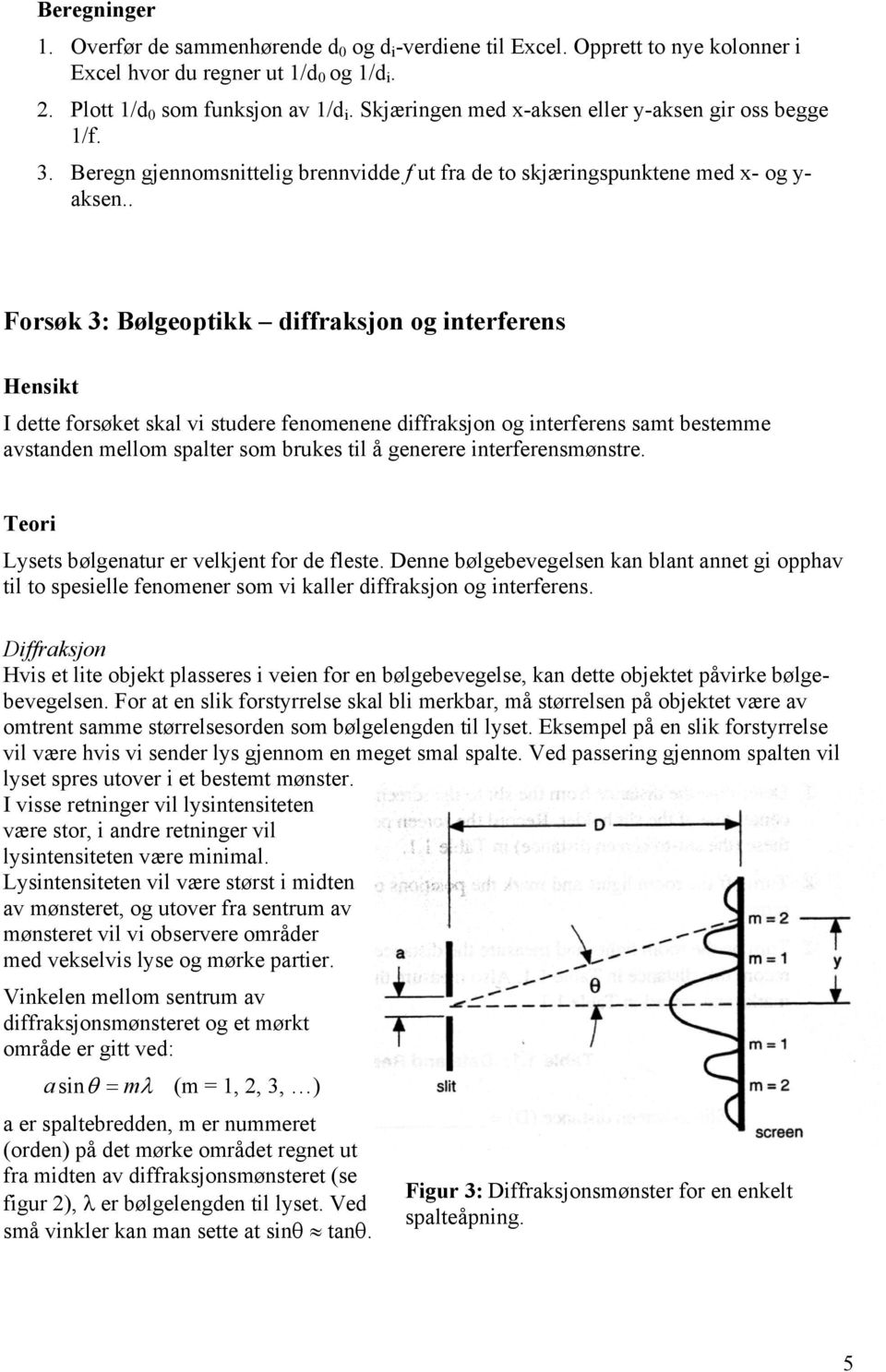 . Forsøk 3: Bølgeoptikk diffraksjon og interferens Hensikt I dette forsøket skal vi studere fenomenene diffraksjon og interferens samt bestemme avstanden mellom spalter som brukes til å generere