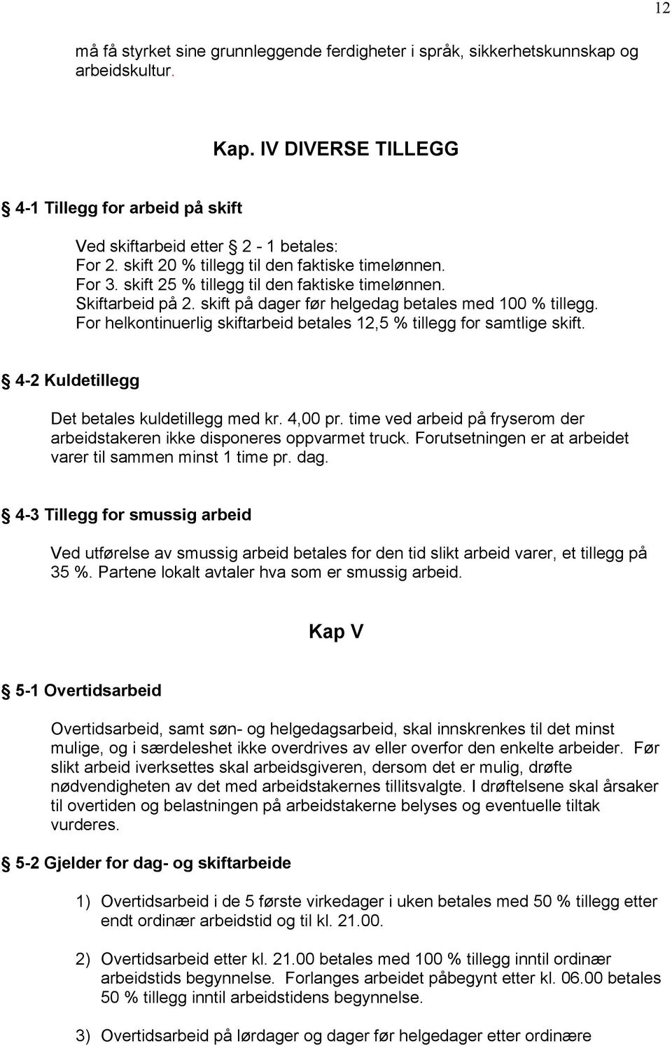 For helkontinuerlig skiftarbeid betales 12,5 % tillegg for samtlige skift. 4-2 Kuldetillegg Det betales kuldetillegg med kr. 4,00 pr.