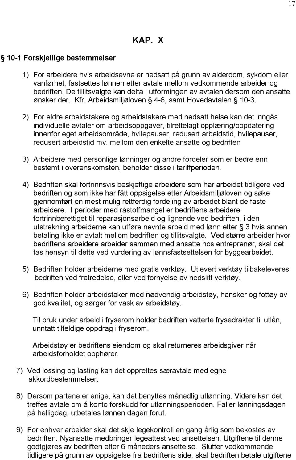 De tillitsvalgte kan delta i utformingen av avtalen dersom den ansatte ønsker der. Kfr. Arbeidsmiljøloven 4-6, samt Hovedavtalen 10-3.