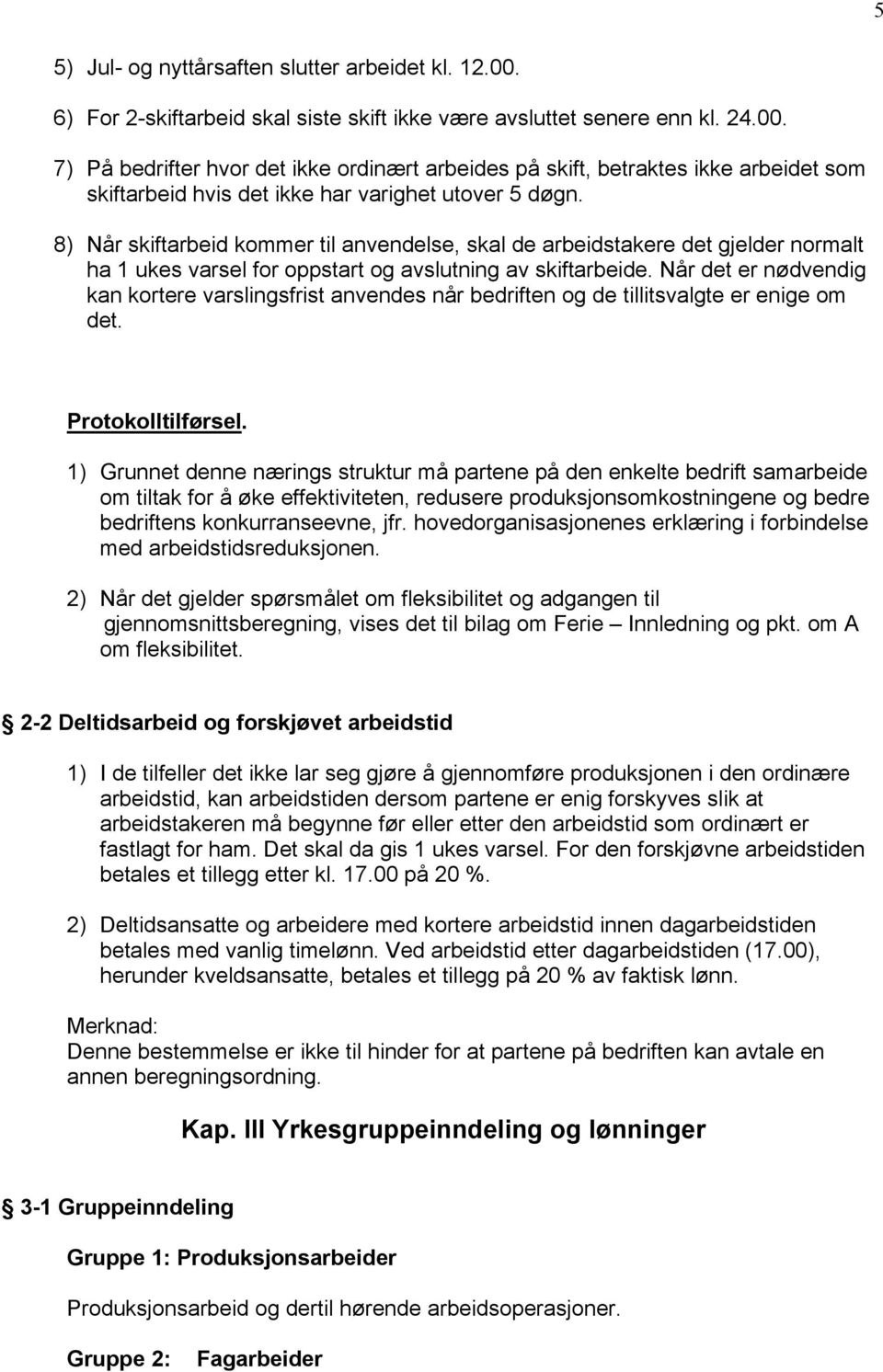 Når det er nødvendig kan kortere varslingsfrist anvendes når bedriften og de tillitsvalgte er enige om det. Protokolltilførsel.