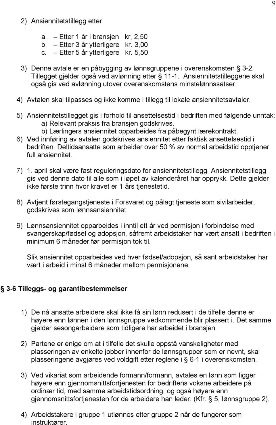 Ansiennitetstilleggene skal også gis ved avlønning utover overenskomstens minstelønnssatser. 4) Avtalen skal tilpasses og ikke komme i tillegg til lokale ansiennitetsavtaler.