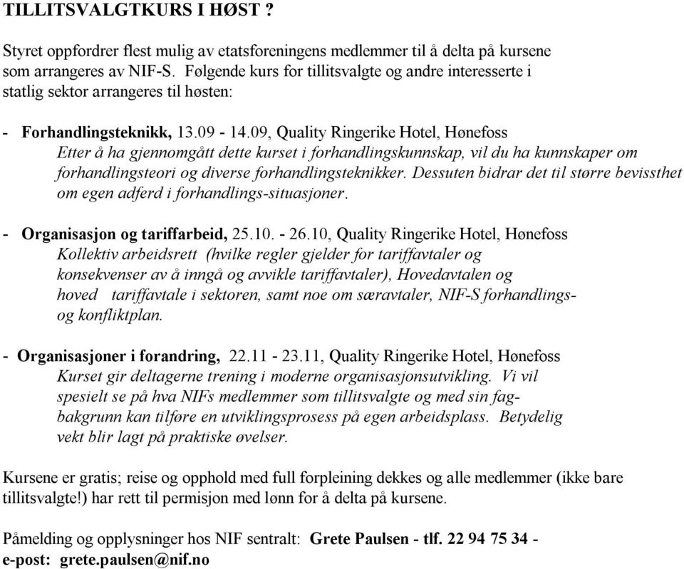 09, Quality Ringerike Hotel, Hønefoss Etter å ha gjennomgått dette kurset i forhandlingskunnskap, vil du ha kunnskaper om forhandlingsteori og diverse forhandlingsteknikker.