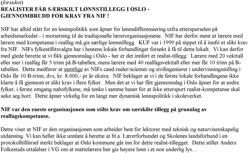 NIF har derfor ment at lærere med lærere med kompetanse i realfag må gis særlige lønnstillegg. KUF var i 1999 på nippet til å innfri et slikt krav fra NIF.