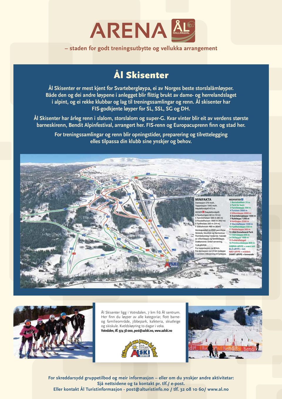 Ål skisenter har FIS-godkjente løyper for SL, SSL, SG og DH. Ål Skisenter har årleg renn i slalom, storslalom og super-g.