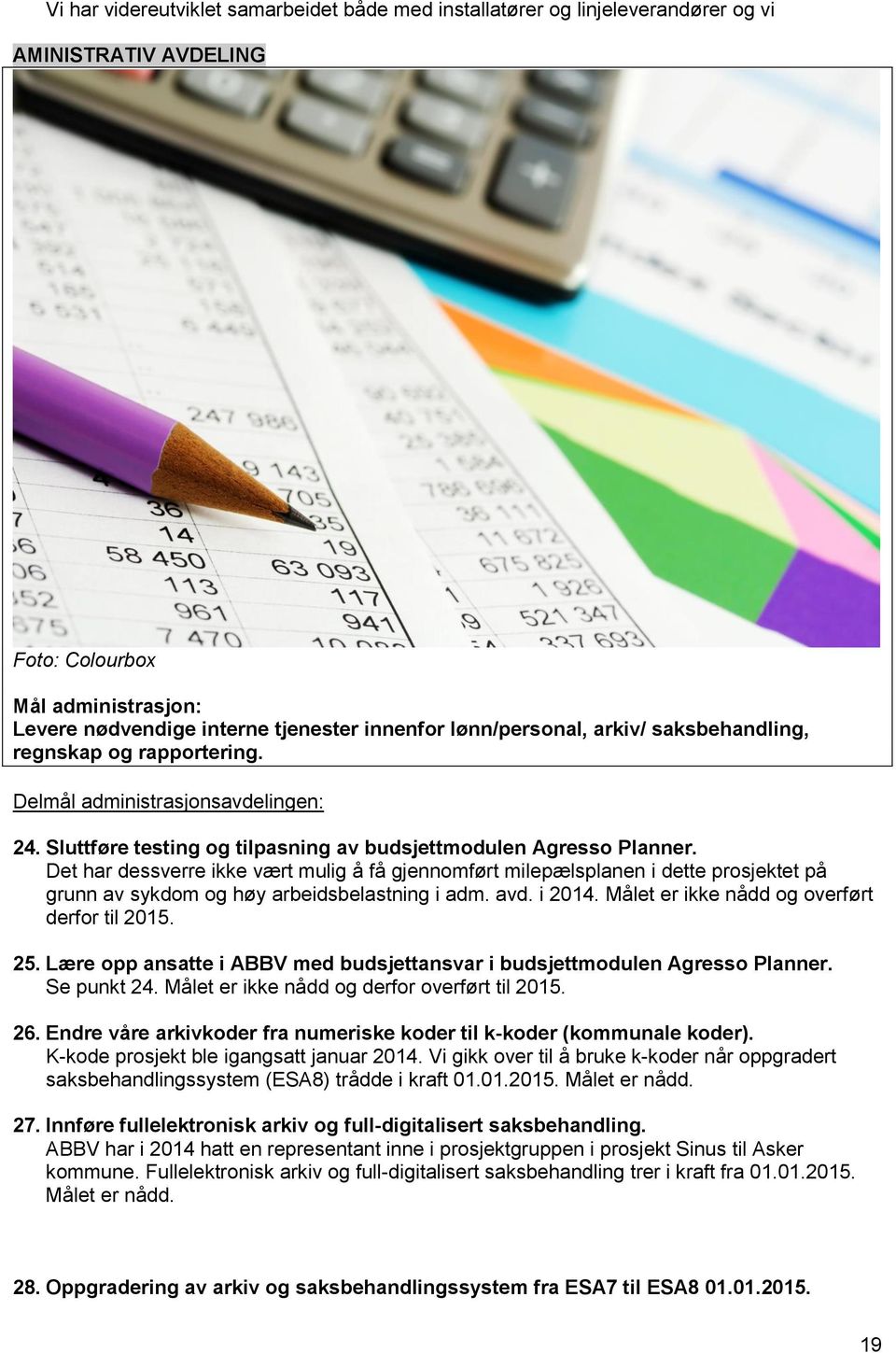 Det har dessverre ikke vært mulig å få gjennomført milepælsplanen i dette prosjektet på grunn av sykdom og høy arbeidsbelastning i adm. avd. i 2014. Målet er ikke nådd og overført derfor til 2015. 25.