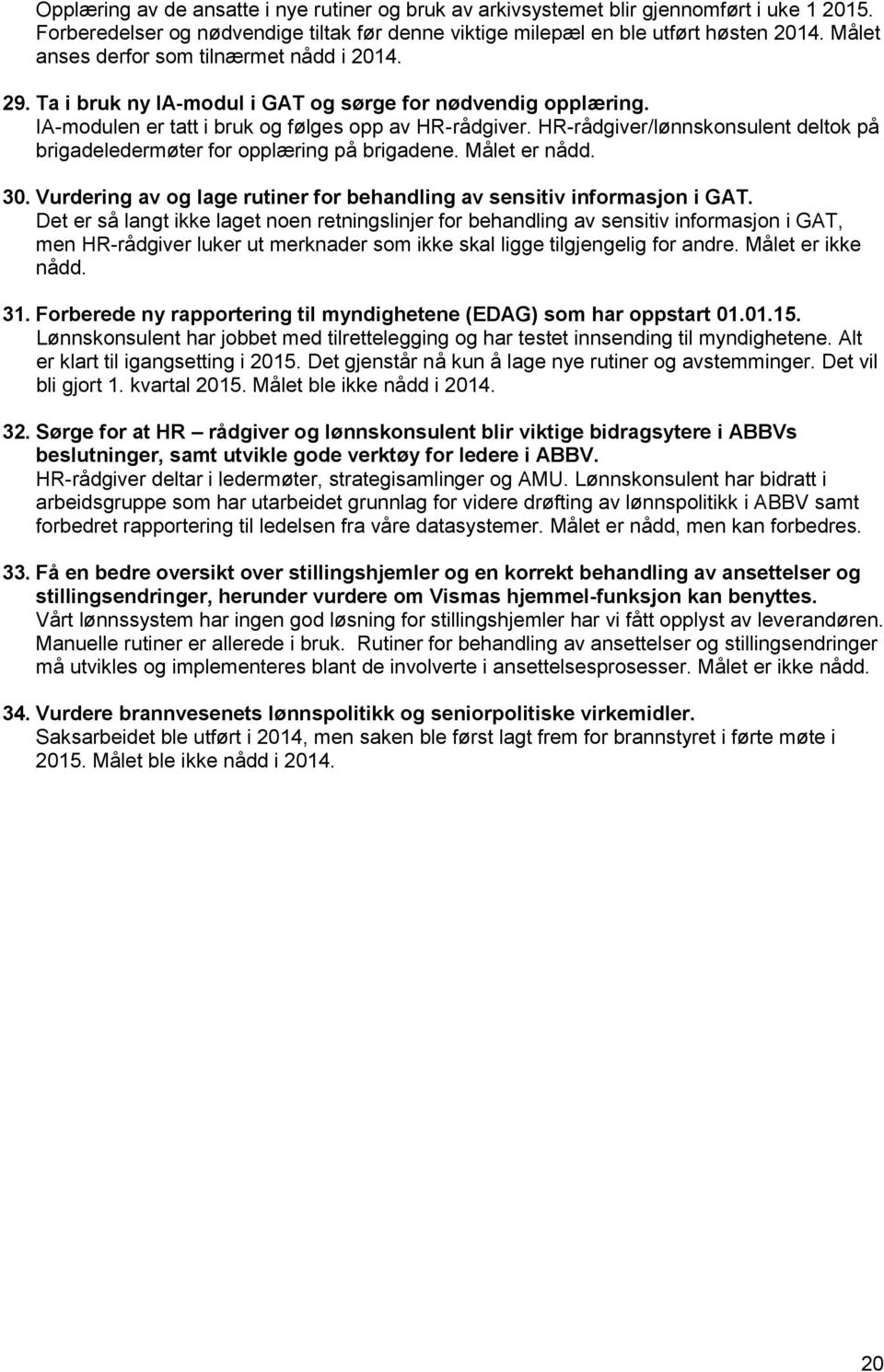 HR-rådgiver/lønnskonsulent deltok på brigadeledermøter for opplæring på brigadene. Målet er nådd. 30. Vurdering av og lage rutiner for behandling av sensitiv informasjon i GAT.