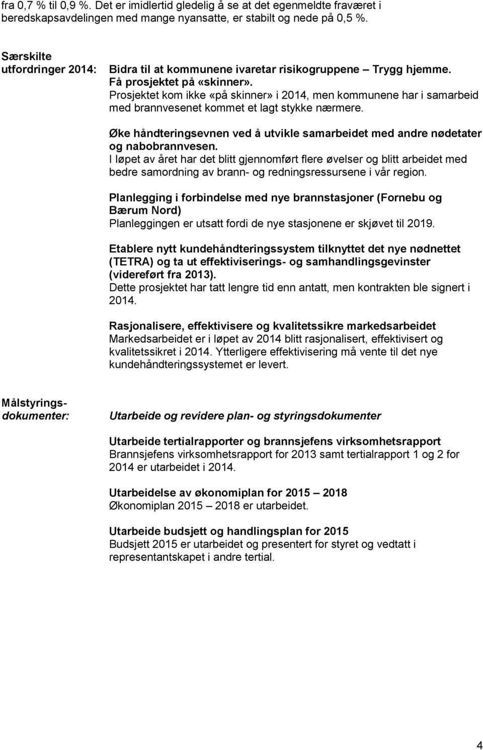 Prosjektet kom ikke «på skinner» i 2014, men kommunene har i samarbeid med brannvesenet kommet et lagt stykke nærmere.