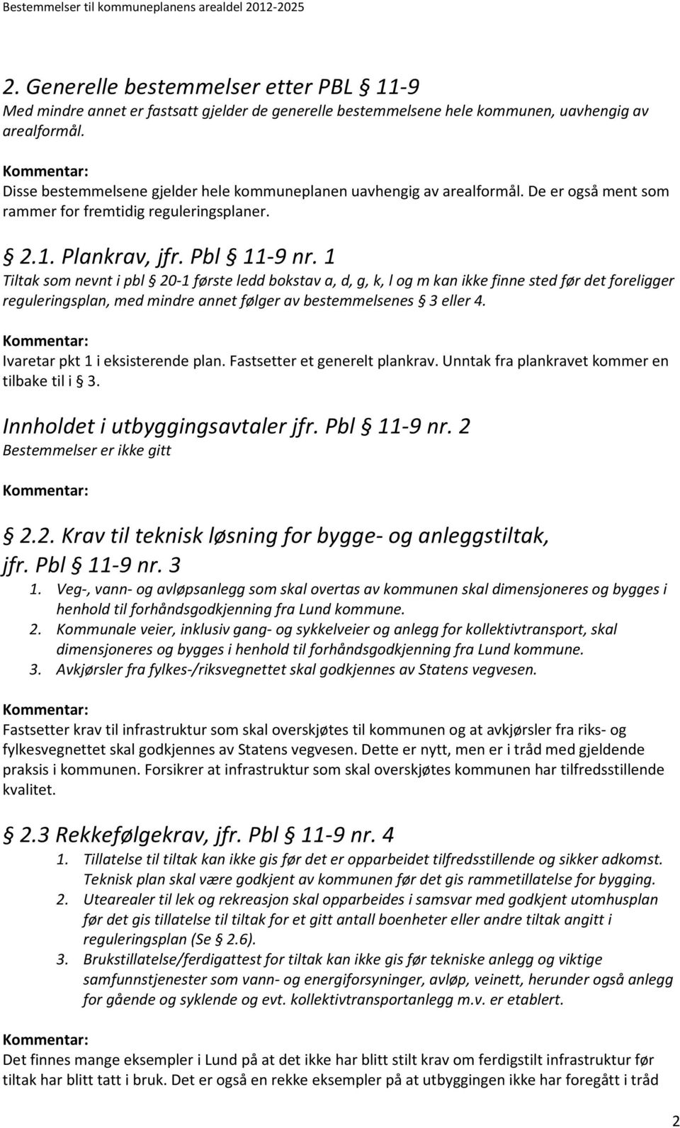 1 Tiltak som nevnt i pbl 20-1 første ledd bokstav a, d, g, k, l og m kan ikke finne sted før det foreligger reguleringsplan, med mindre annet følger av bestemmelsenes 3 eller 4.