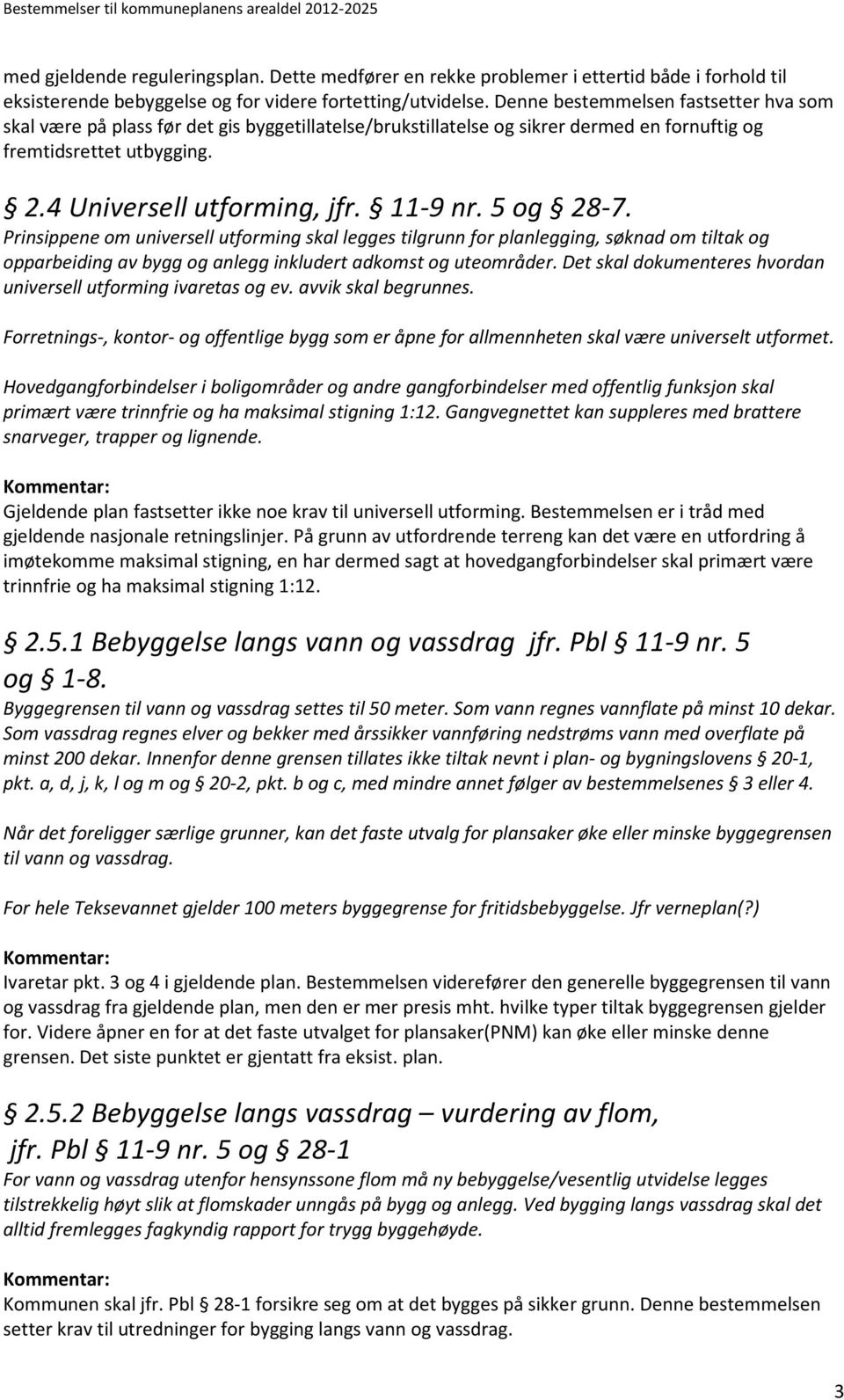 5 og 28-7. Prinsippene om universell utforming skal legges tilgrunn for planlegging, søknad om tiltak og opparbeiding av bygg og anlegg inkludert adkomst og uteområder.