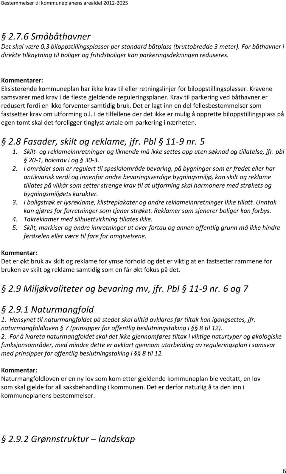 Kommentarer: Eksisterende kommuneplan har ikke krav til eller retningslinjer for biloppstillingsplasser. Kravene samsvarer med krav i de fleste gjeldende reguleringsplaner.