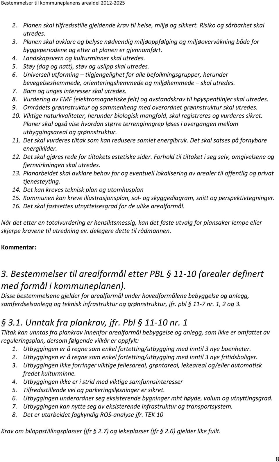 Støy (dag og natt), støv og uslipp skal utredes. 6. Universell utforming tilgjengelighet for alle befolkningsgrupper, herunder bevegelseshemmede, orienteringshemmede og miljøhemmede skal utredes. 7.