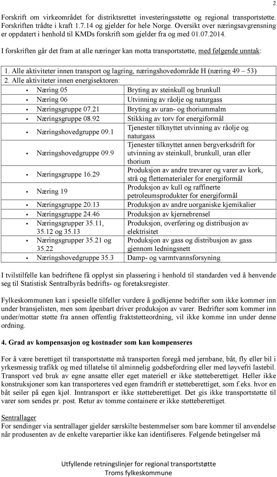 I forskriften går det fram at alle næringer kan motta transportstøtte, med følgende unntak: 2 1. Alle aktiviteter innen transport og lagring, næringshovedområde H (næring 49 53) 2.