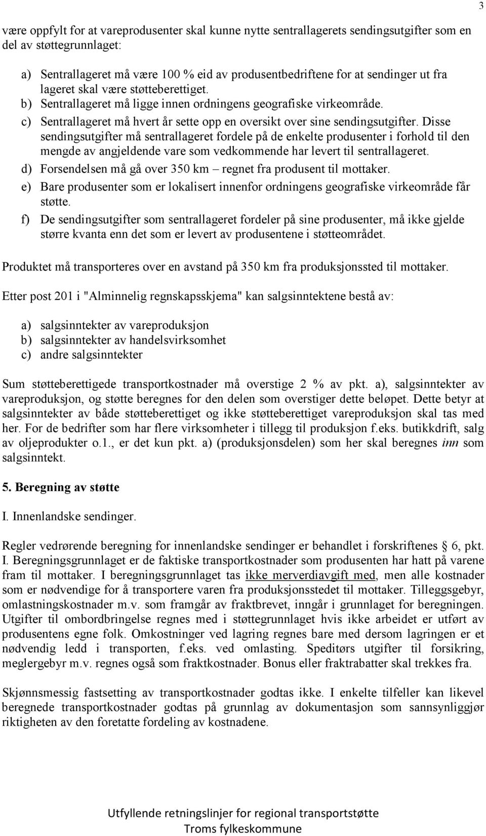 Disse sendingsutgifter må sentrallageret fordele på de enkelte produsenter i forhold til den mengde av angjeldende vare som vedkommende har levert til sentrallageret.