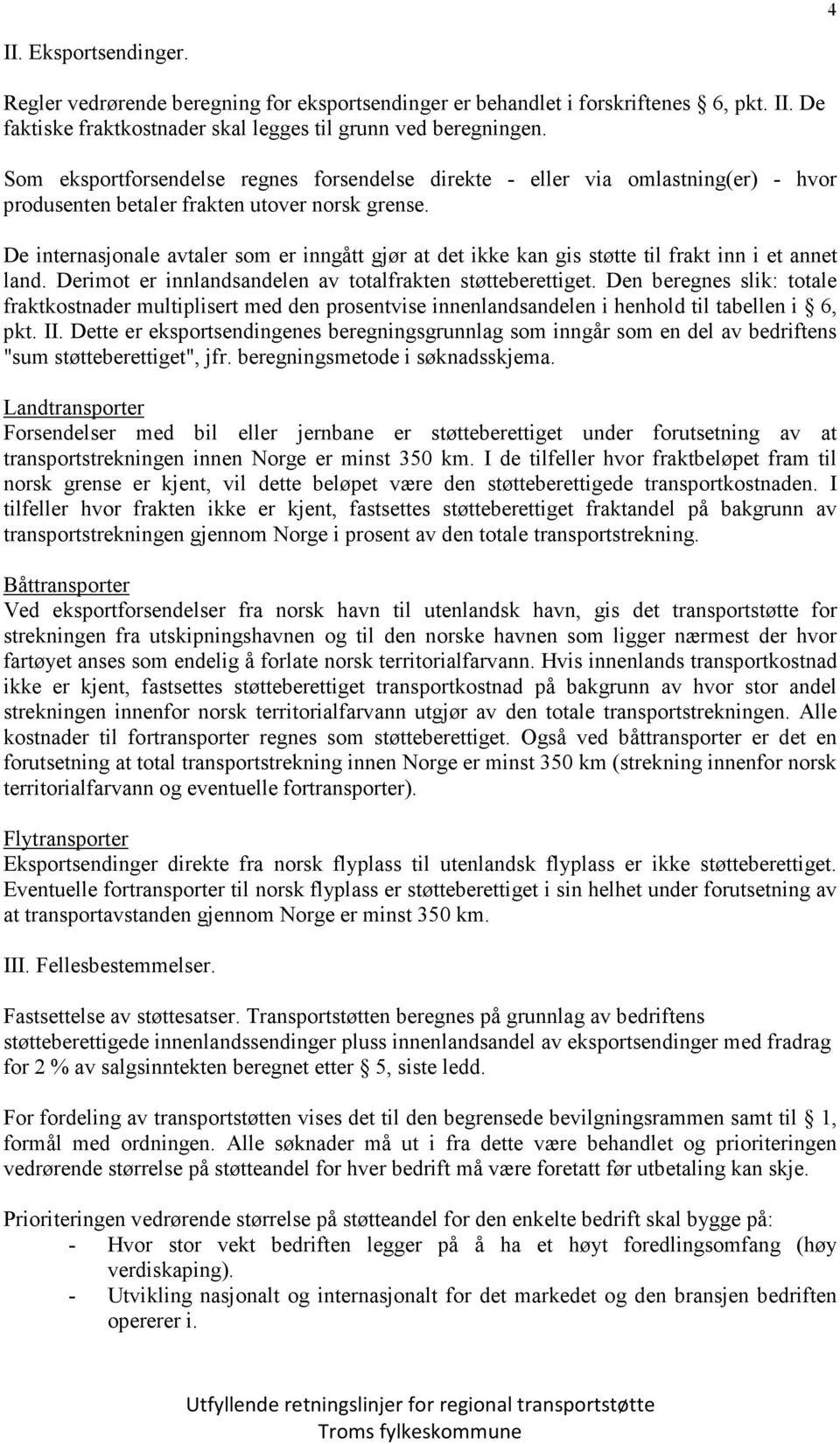 De internasjonale avtaler som er inngått gjør at det ikke kan gis støtte til frakt inn i et annet land. Derimot er innlandsandelen av totalfrakten støtteberettiget.