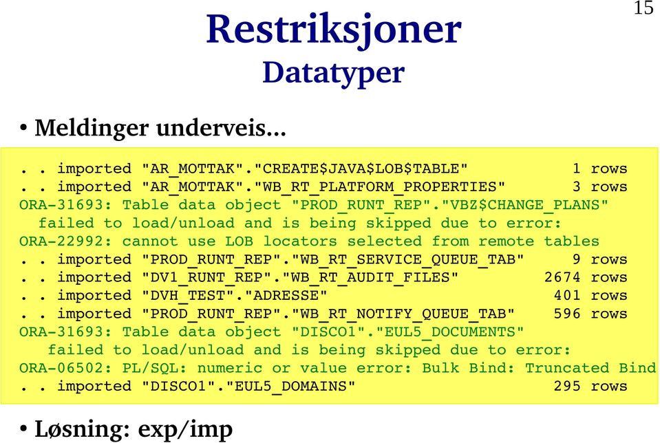 . imported "DV1_RUNT_REP"."WB_RT_AUDIT_FILES" 2674 rows.. imported "DVH_TEST"."ADRESSE" 401 rows.. imported "PROD_RUNT_REP"."WB_RT_NOTIFY_QUEUE_TAB" 596 rows ORA 31693: Table data object "DISCO1".