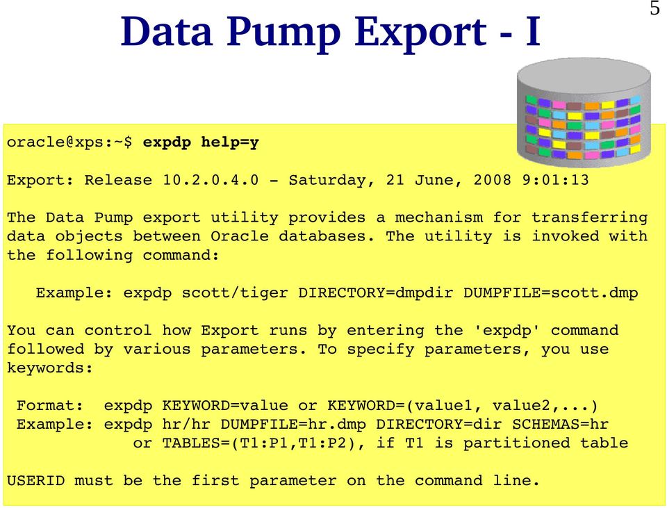 The utility is invoked with the following command: Example: expdp scott/tiger DIRECTORY=dmpdir DUMPFILE=scott.