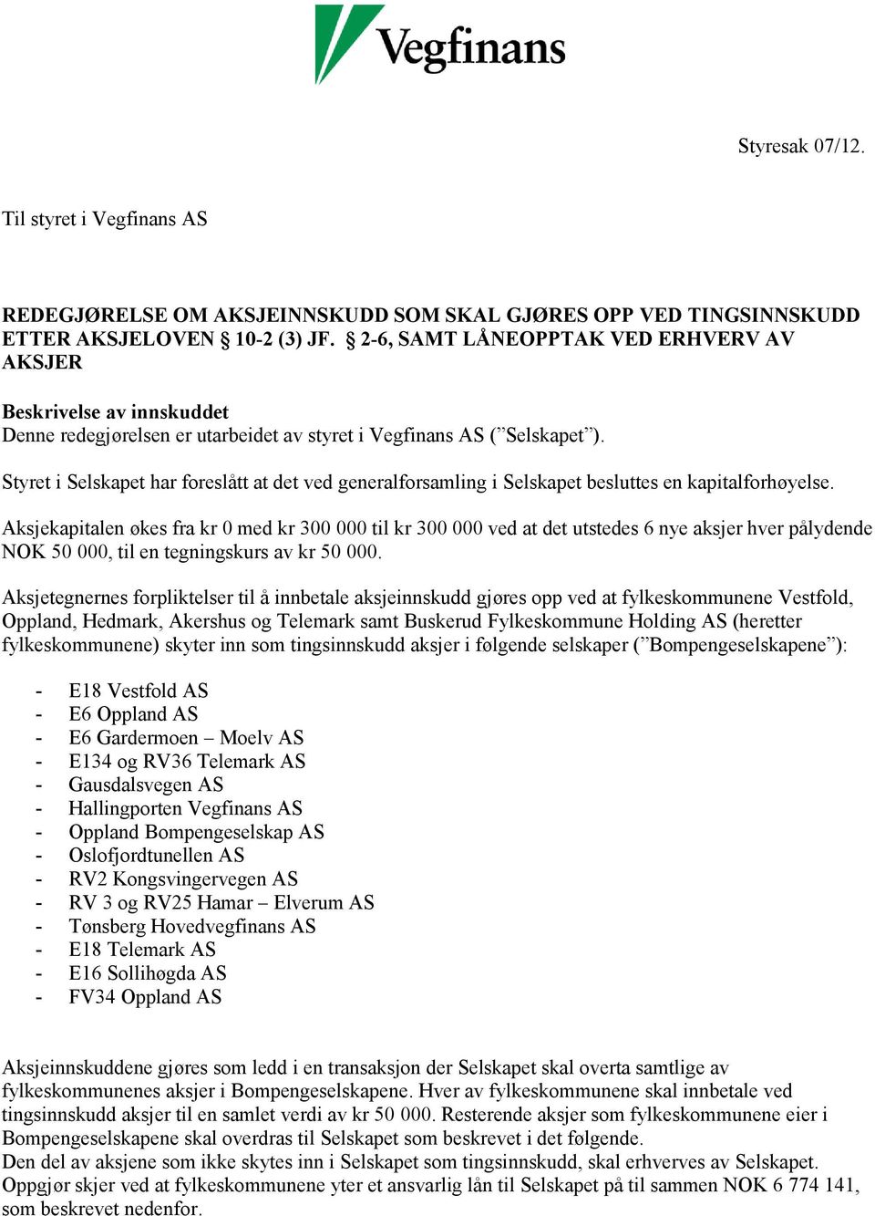 Styret i Selskapet har foreslått at det ved generalforsamling i Selskapet besluttes en kapitalforhøyelse.