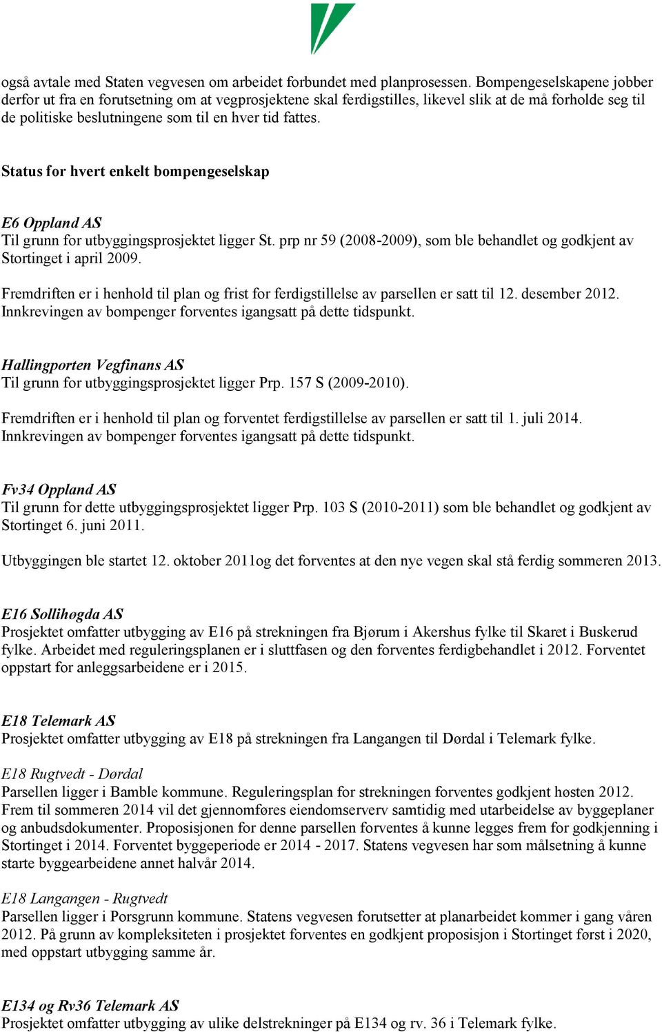 Status for hvert enkelt bompengeselskap E6 Oppland AS Til grunn for utbyggingsprosjektet ligger St. prp nr 59 (2008-2009), som ble behandlet og godkjent av Stortinget i april 2009.