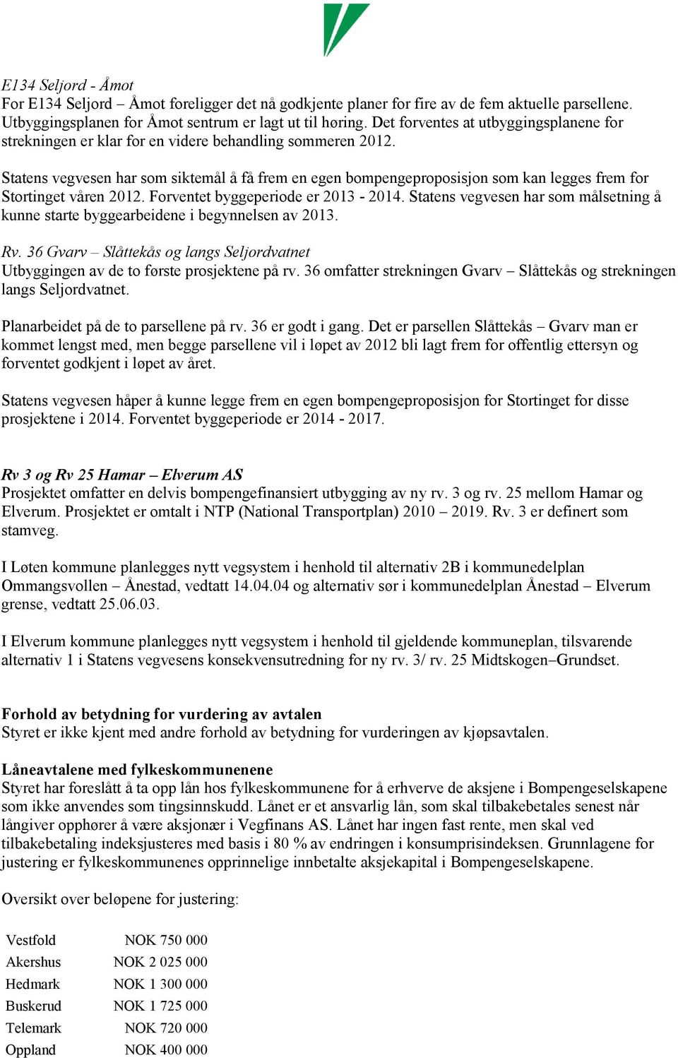 Statens vegvesen har som siktemål å få frem en egen bompengeproposisjon som kan legges frem for Stortinget våren 2012. Forventet byggeperiode er 2013-2014.