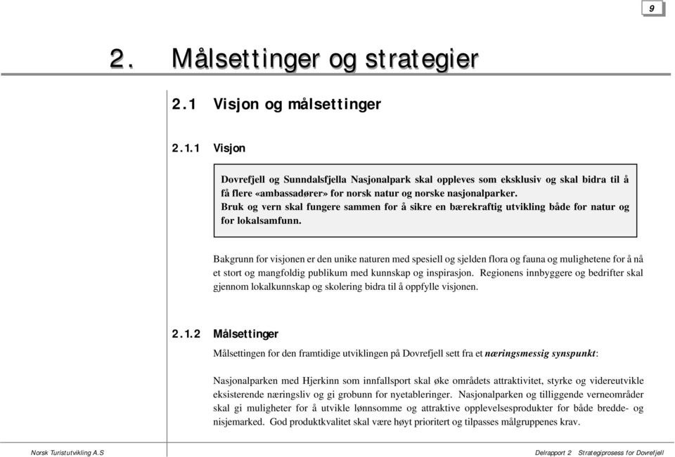 Bakgrunn for visjonen er den unike naturen med spesiell og sjelden flora og fauna og mulighetene for å nå et stort og mangfoldig publikum med kunnskap og inspirasjon.