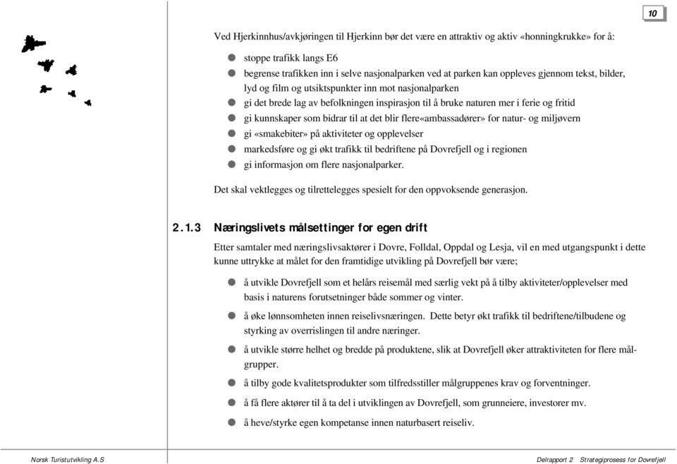 blir flere«ambassadører» for natur- og miljøvern gi «smakebiter» på aktiviteter og opplevelser markedsføre og gi økt trafikk til bedriftene på Dovrefjell og i regionen gi informasjon om flere