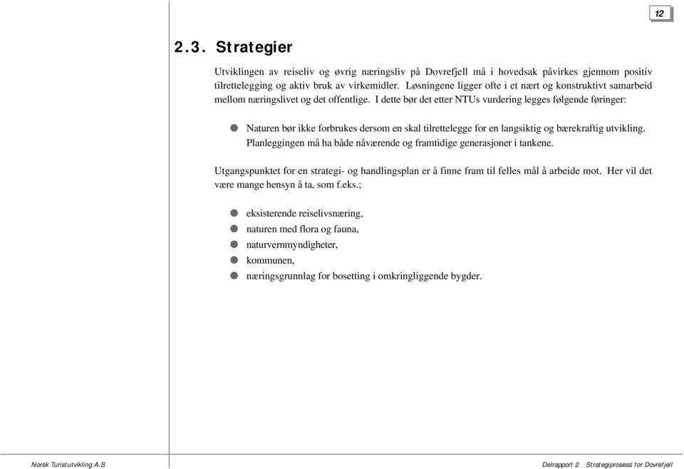 I dette bør det etter NTUs vurdering legges følgende føringer: Naturen bør ikke forbrukes dersom en skal tilrettelegge for en langsiktig og bærekraftig utvikling.