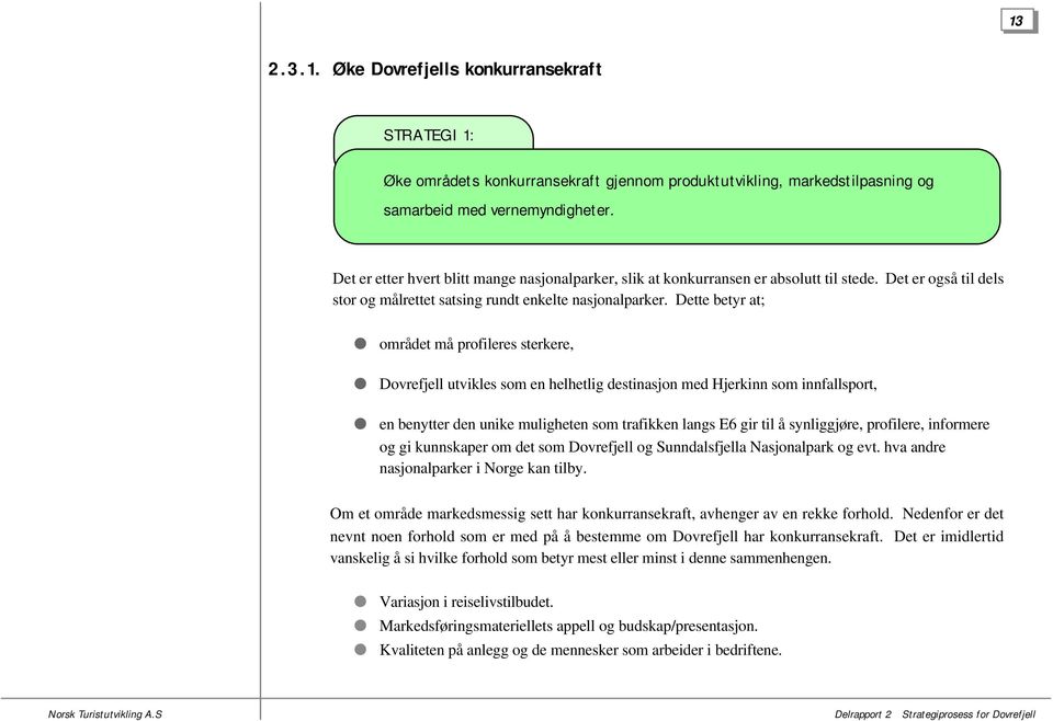 Dette betyr at; området må profileres sterkere, Dovrefjell utvikles som en helhetlig destinasjon med Hjerkinn som innfallsport, en benytter den unike muligheten som trafikken langs E6 gir til å