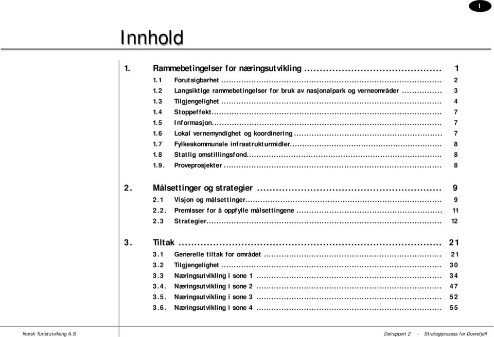 Målsettinger og strategier... 9 2.1 Visjon og målsettinger... 9 2.2. Premisser for å oppfylle målsettingene... 11 2.3 Strategier... 12 3. Tiltak... 21 3.1 Generelle tiltak for området... 21 3.2 Tilgjengelighet.