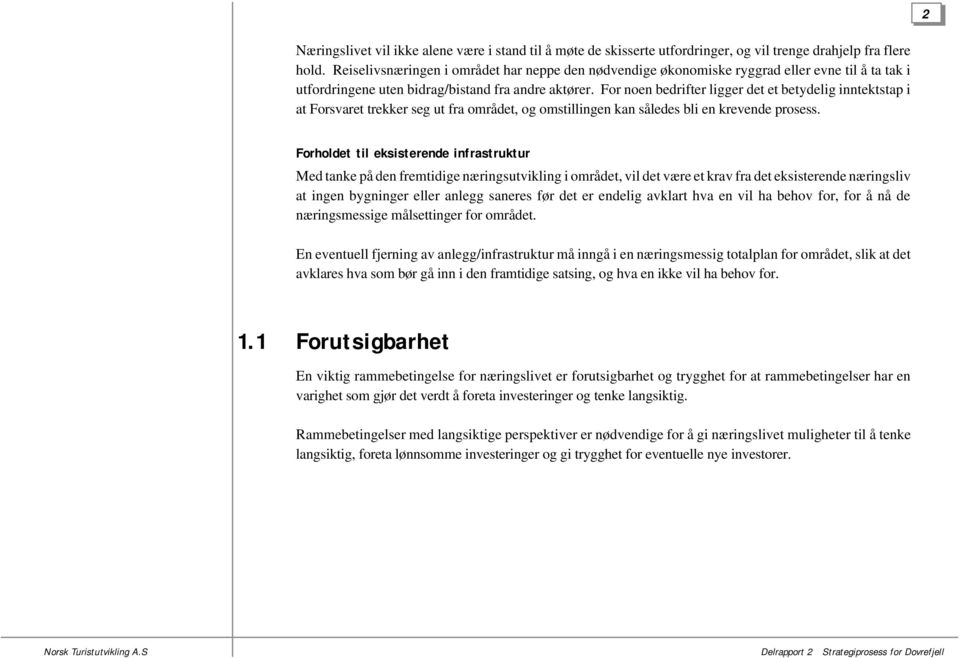 For noen bedrifter ligger det et betydelig inntektstap i at Forsvaret trekker seg ut fra området, og omstillingen kan således bli en krevende prosess.