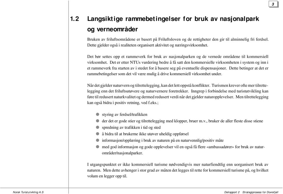 Det er etter NTUs vurdering bedre å få satt den kommersielle virksomheten i system og inn i et rammeverk fra starten av i stedet for å basere seg på eventuelle dispensasjoner.