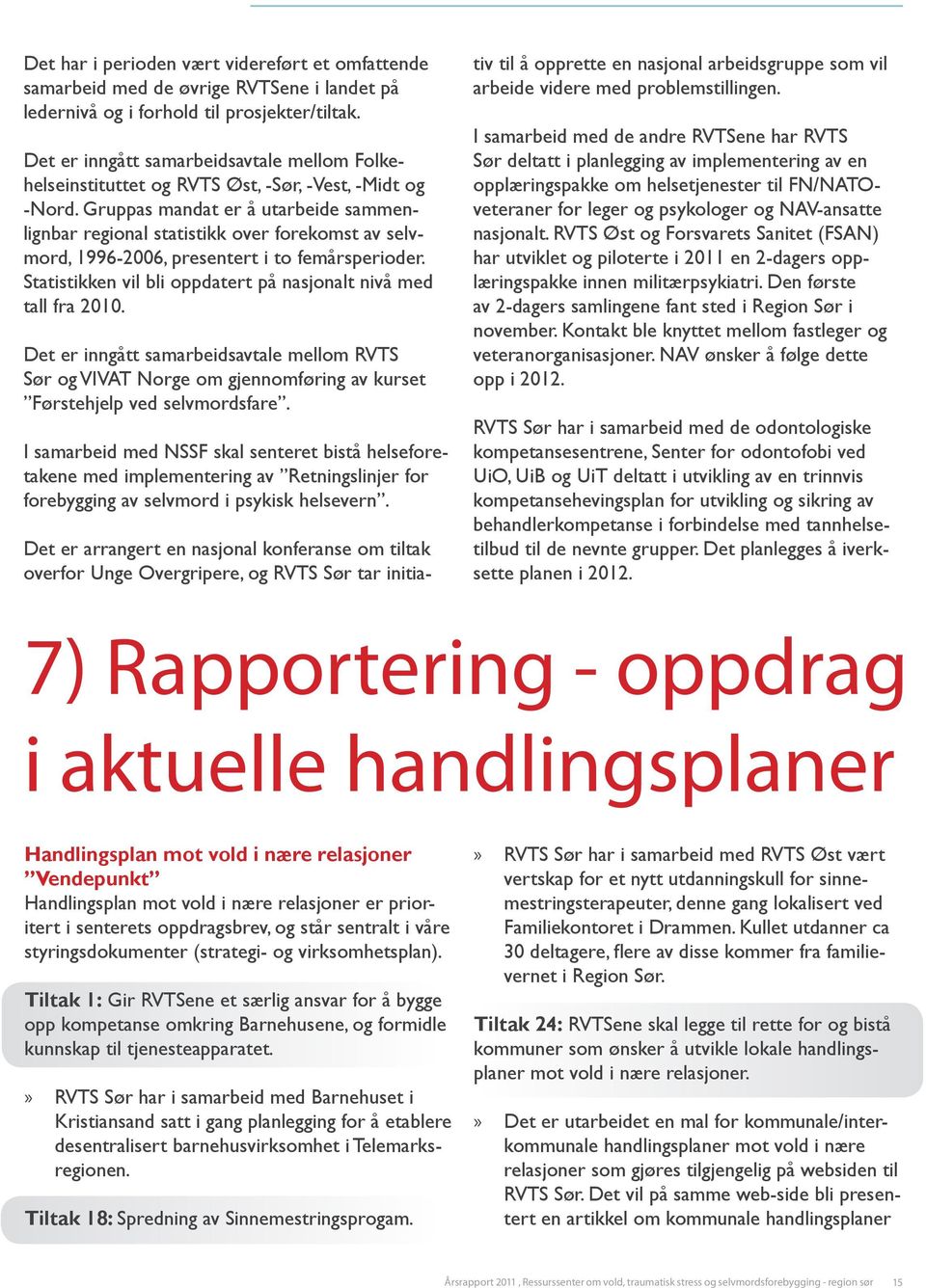 Gruppas mandat er å utarbeide sammenlignbar regional statistikk over forekomst av selvmord, 1996-2006, presentert i to femårsperioder.