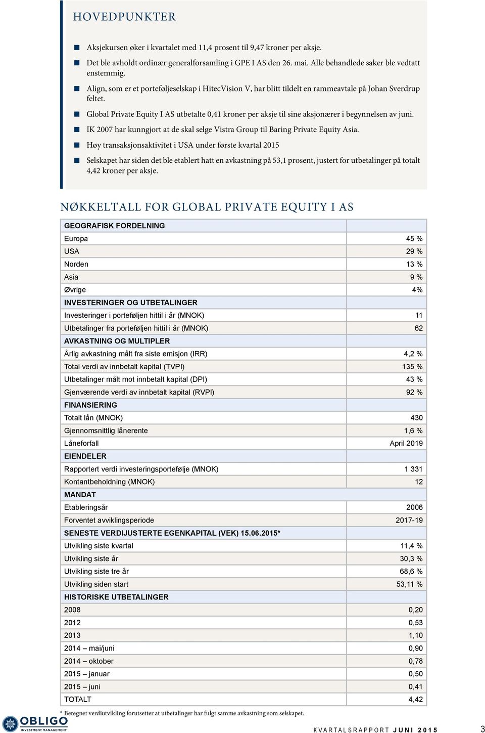 Global Private Equity I AS utbetalte 0,41 kroner per aksje til sine aksjonærer i begynnelsen av juni. IK 2007 har kunngjort at de skal selge Vistra Group til Baring Private Equity Asia.