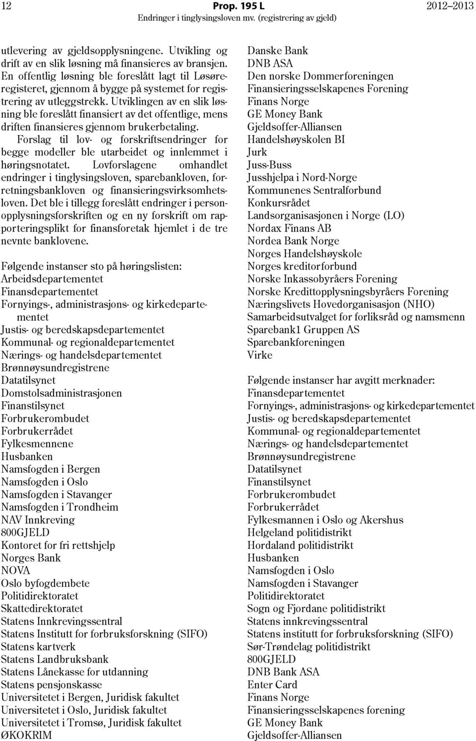 Utviklingen av en slik løsning ble foreslått finansiert av det offentlige, mens driften finansieres gjennom brukerbetaling.