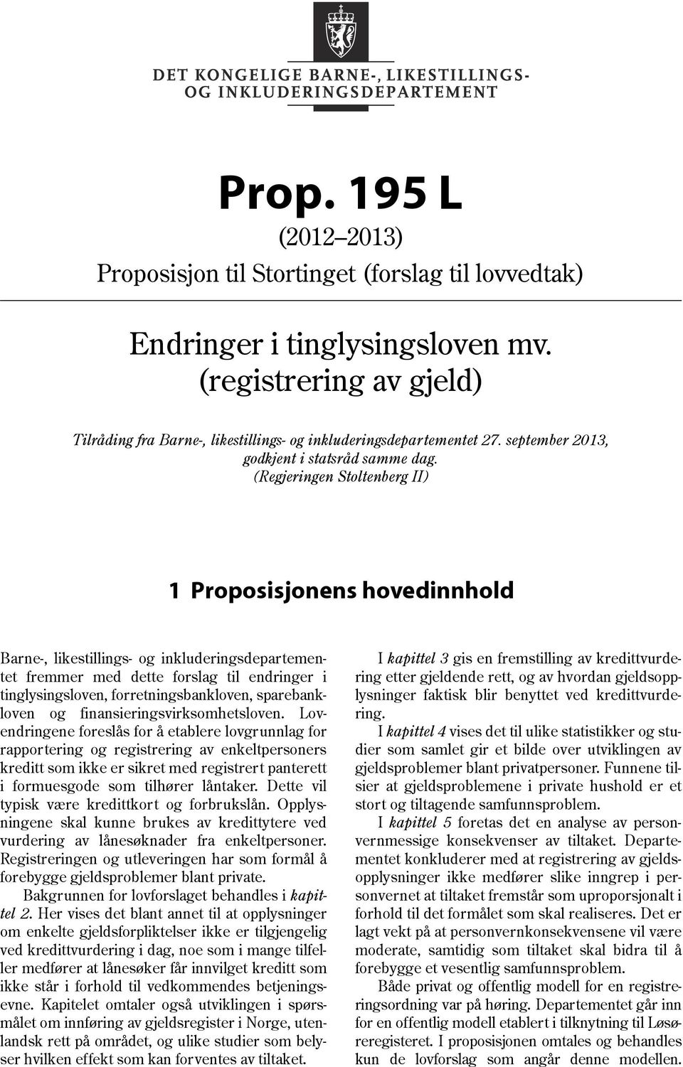 (Regjeringen Stoltenberg II) 1 Proposisjonens hovedinnhold Barne-, likestillings- og inkluderingsdepartementet fremmer med dette forslag til endringer i tinglysingsloven, forretningsbankloven,