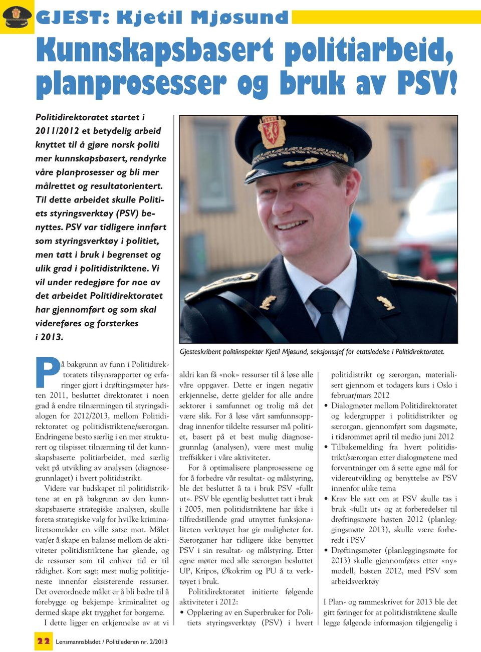 Til dette arbeidet skulle Politiets styringsverktøy (PSV) benyttes. PSV var tidligere innført som styringsverktøy i politiet, men tatt i bruk i begrenset og ulik grad i politidistriktene.
